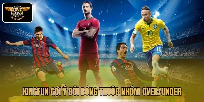 Theo Dõi Bảng Xếp Hạng Cúp C1 Cùng Kingfun 4 Kingfun gợi ý đội bóng thuộc nhóm Over/Under