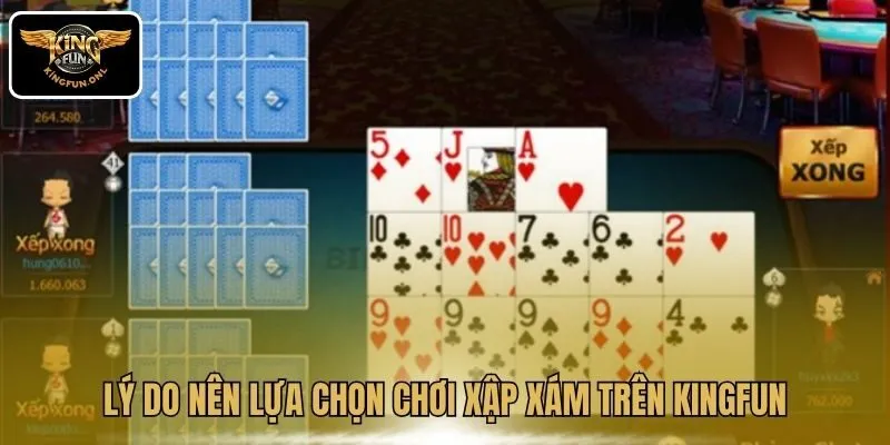 Tìm Hiểu Trò Chơi Xập Xám Trí Tuệ Tại Kingfun 2 Lý do nên lựa chọn chơi Xập Xám trên Kingfun